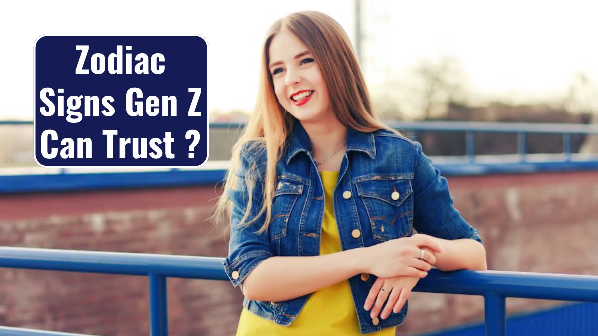 4 Zodiac Signs Gen Z Can Trust