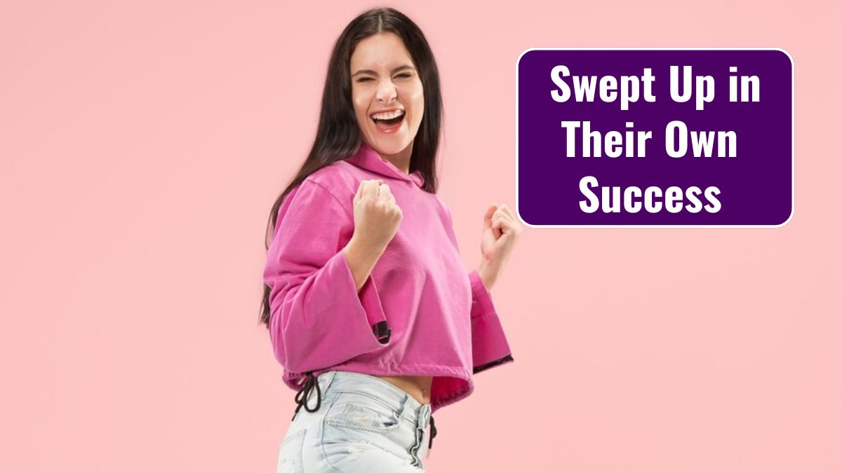 Be Swept Up in Their Own Success